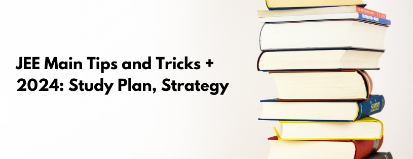 JEE Main Tips and Tricks + 2024: Study Plan, Strategy